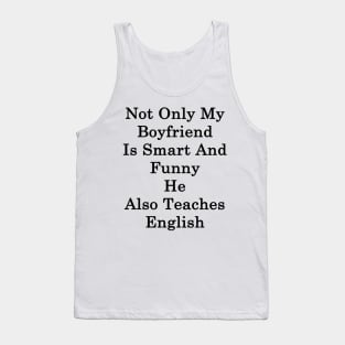 Not Only My Boyfriend Is Smart And Funny He Also Teaches English Tank Top